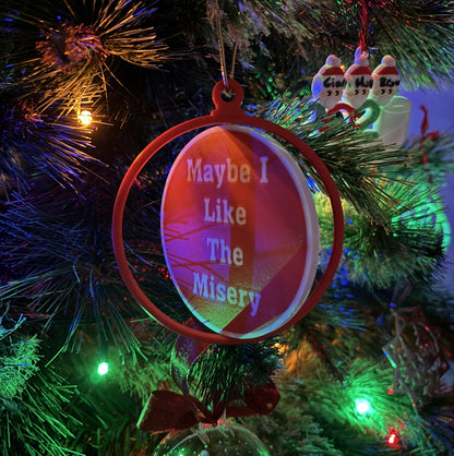 “Maybe I Like The Misery” Spinning Ornament